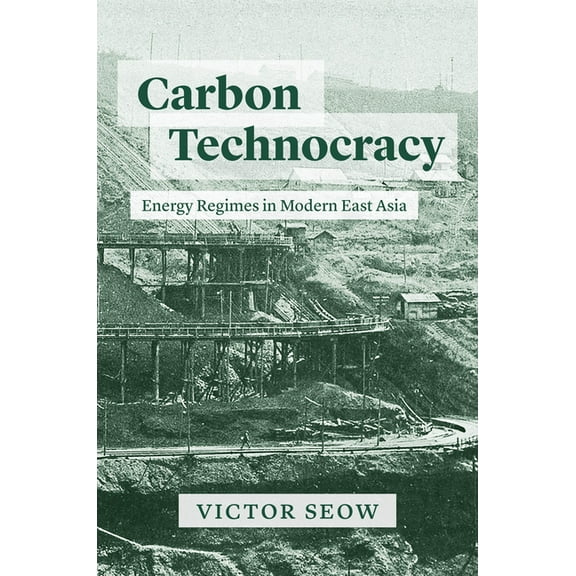 Studies of the Weatherhead East Asian In Carbon Technocracy: Energy Regimes in Modern East Asia, (Hardcover)