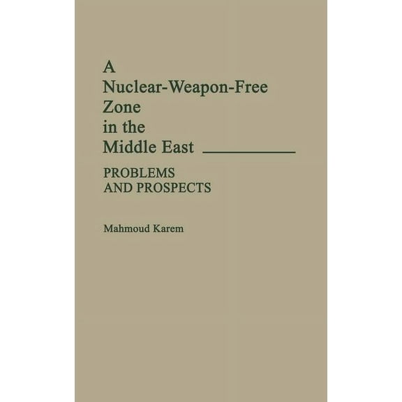 Contributions in Military Studies A Nuclear-Weapon-Free Zone in the Middle East: Problems and Prospects, (Hardcover)