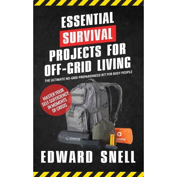 Essential Survival Projects for Off-Grid Living: The Ultimate No-Grid Preparedness Kit for Busy People, (Paperback)