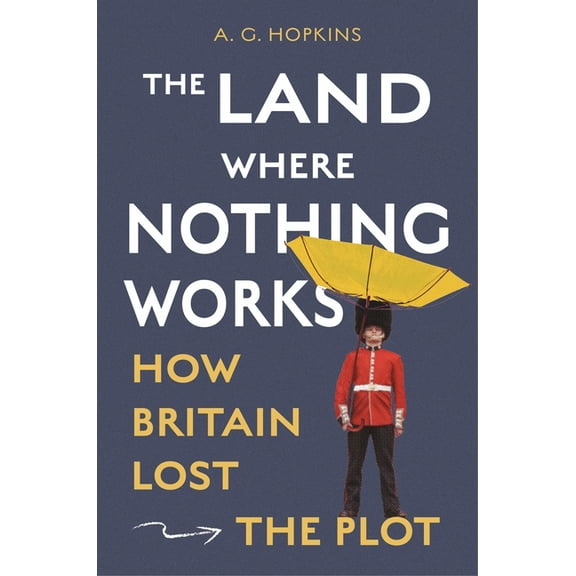 The Land Where Nothing Works: How Britain Lost the Plot, (Hardcover)