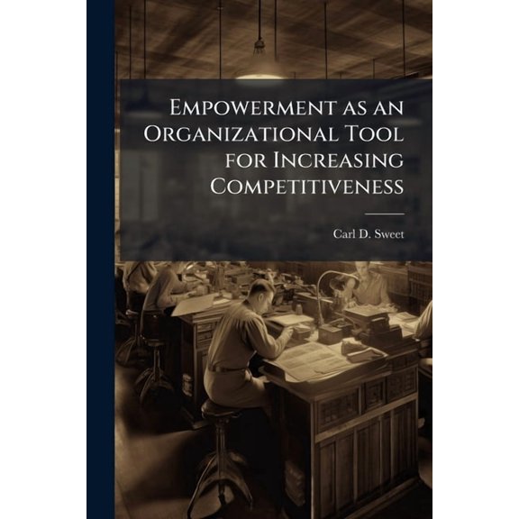 Empowerment as an Organizational Tool for Increasing Competitiveness: A Case Study, (Paperback)