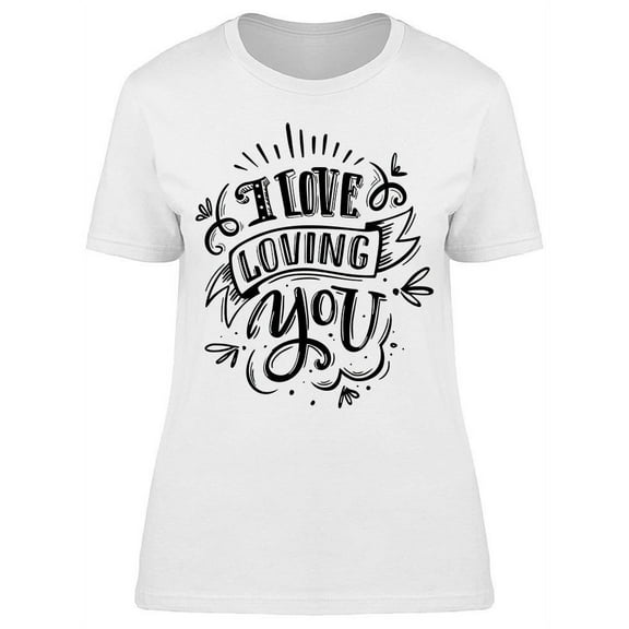 I Love Loving You Quote T-Shirt Women -Image by Shutterstock, Female Large
