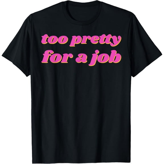 Exquisite and comfortable-Too Pretty For A Job T-Shirt