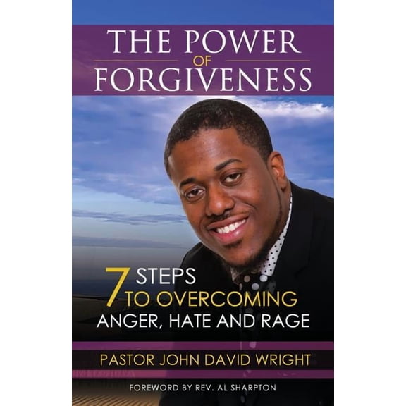 The Power of Forgiveness: 7 Steps to Overcoming Anger, Hate and Rage (Paperback) by Rev Al Sharpton, Pastor John David Wright