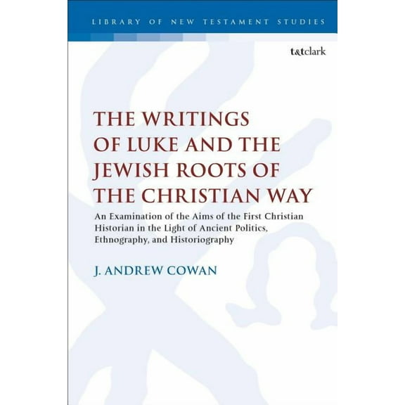 Library of New Testament Studies The Writings of Luke and the Jewish Roots of the Christian Way: An Examination of the Aims of the First Christian Histor, Book 599, (Hardcover)