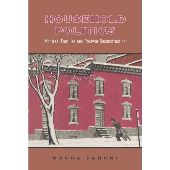 Studies in Gender and History Household Politics: Montreal Families and Postwar Reconstruction, (Paperback)