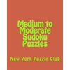 Medium to Moderate Sudoku Puzzles: Sudoku Puzzles from the Archives of the New York Puzzle Club