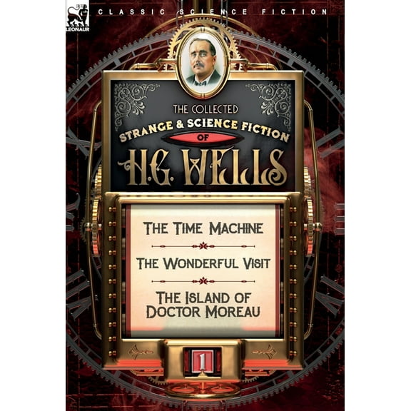 The Collected Strange & Science Fiction of H. G. Wells: Volume 1-The Time Machine, The Wonderful Visit & The Island of D, (Hardcover)