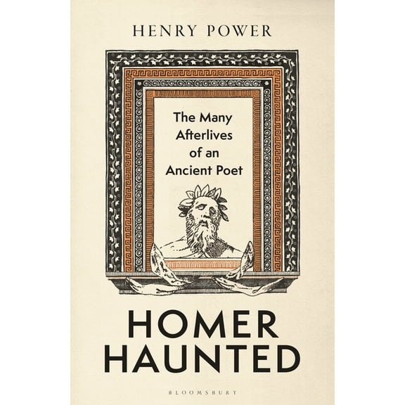 Homer-Haunted: The Many Afterlives of an Ancient Poet, (Hardcover)