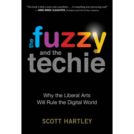 The Fuzzy and the Techie : Why the Liberal Arts Will Rule the Digital