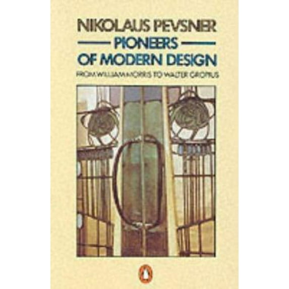 Pre-Owned Pioneers of Modern Design: From William Morris to Walter Gropius (Paperback) 0140137149 9780140137149