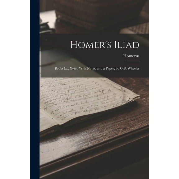 Homer's Iliad: Books Ix., Xviii., With Notes, and a Paper, by G.B. Wheeler, (Paperback)