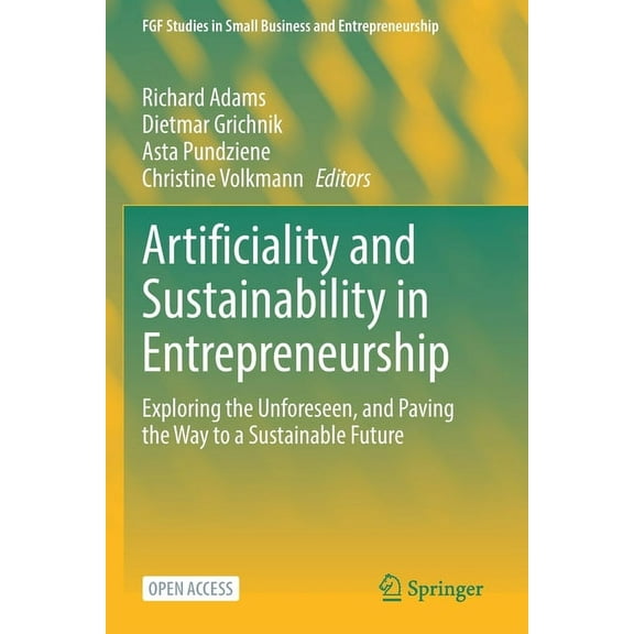 Fgf Studies in Small Business and Entrep Artificiality and Sustainability in Entrepreneurship: Exploring the Unforeseen, and Paving the Way to a Sustainable Futu, (Paperback)