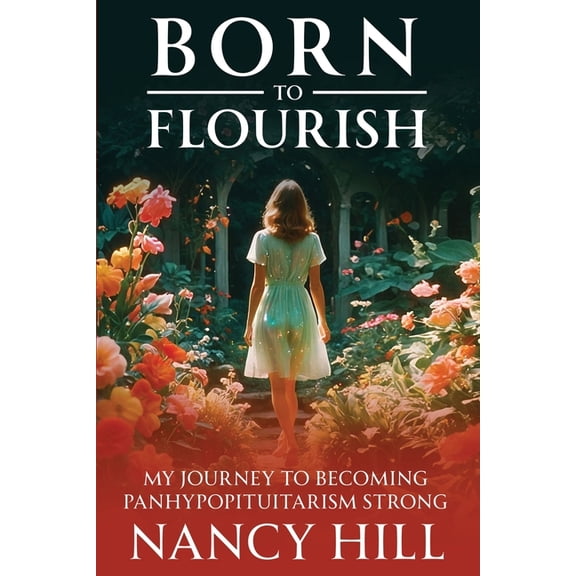 Born to Flourish: My Journey to Becoming Panhypopituitarism Strong, (Paperback)