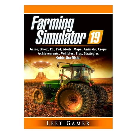 Farming Simulator 19 Game, Xbox, PC, PS4, Mods, Maps, Animals, Crops, Achievements, Vehicles, Tips, Strategies, Guide