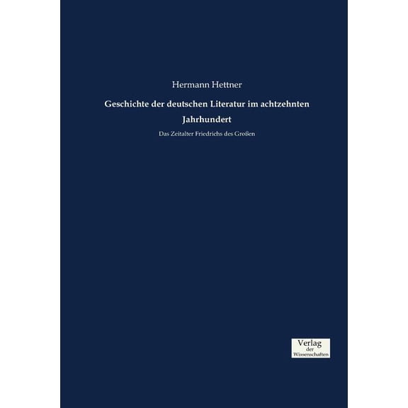 Geschichte der deutschen Literatur im achtzehnten Jahrhundert: Das Zeitalter Friedrichs des GroÃen, (Paperback)