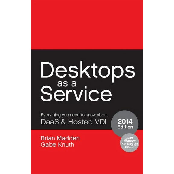 Desktops as a Service: Everything You Need to Know About DaaS & Hosted VDI (Paperback)