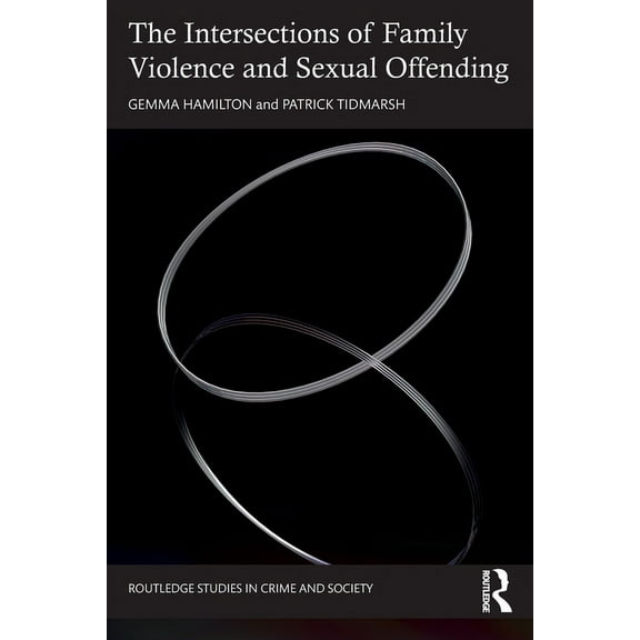 Routledge Studies in Crime and Society The Intersections of Family Violence and Sexual Offending, (Paperback)