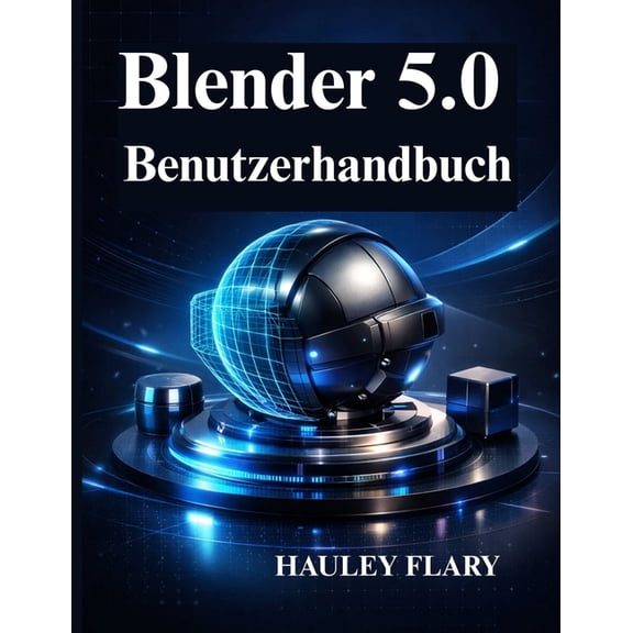 Blender 5.0 Benutzerhandbuch: 3D Modellierung und Animation von Grund auf, (Paperback)