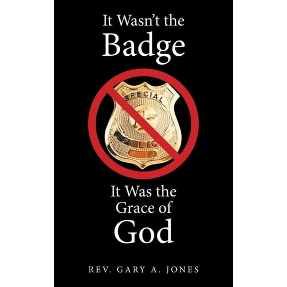 It Wasn't the Badge, It Was the Grace of God (Paperback)