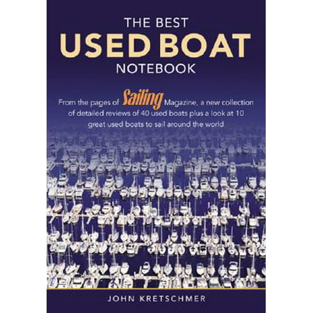 The Best Used Boat Notebook : From the Pages of Sailing Mazine, a New Collection of Detailed Reviews of 40 Used Boats Plus a Look at 10 Great Used Boats to Sail Around the