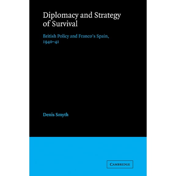 Diplomacy and Strategy of Survival: British Policy and Franco's Spain, 1940-41, (Paperback)