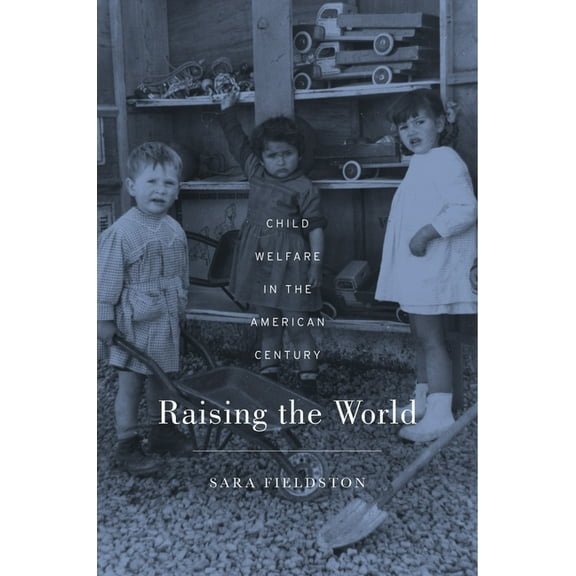 Raising the World: Child Welfare in the American Century, (Hardcover)