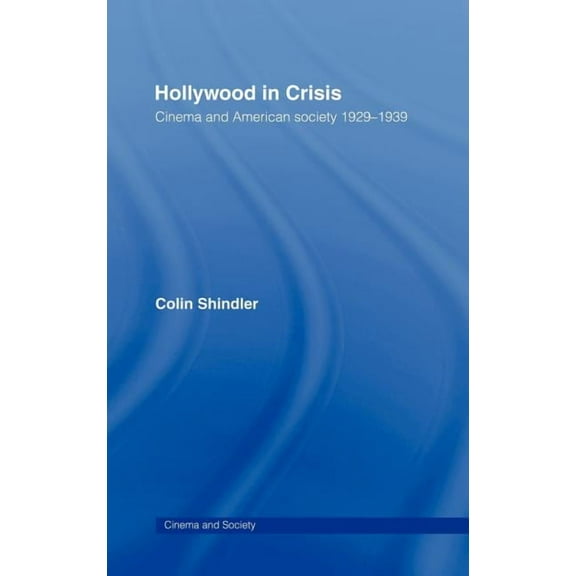 Cinema and Society Hollywood in Crisis: Cinema and American Society 1929-1939, (Hardcover)