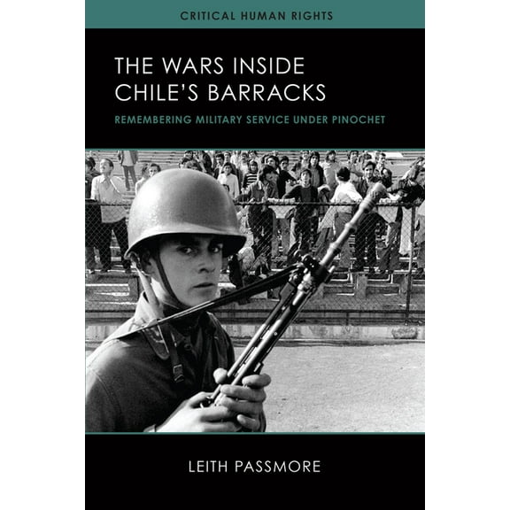Critical Human Rights The Wars inside Chile's Barracks: Remembering Military Service under Pinochet, (Hardcover)