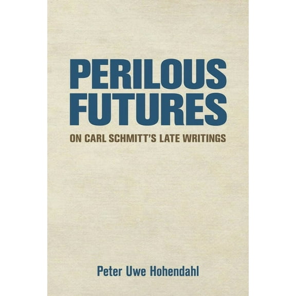 Perilous Futures: On Carl Schmitt's Late Writings, (Paperback)