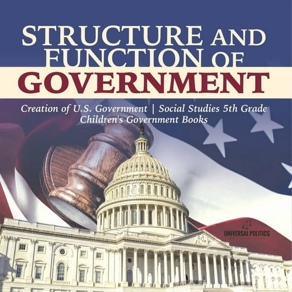 Structure and Function of Government Creation of U.S. Government Social Studies 5th Grade Children's Government Books, (Paperback)