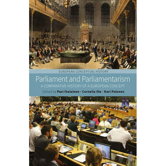 European Conceptual History Parliament and Parliamentarism: A Comparative History of a European Concept, Book 2, (Hardcover)