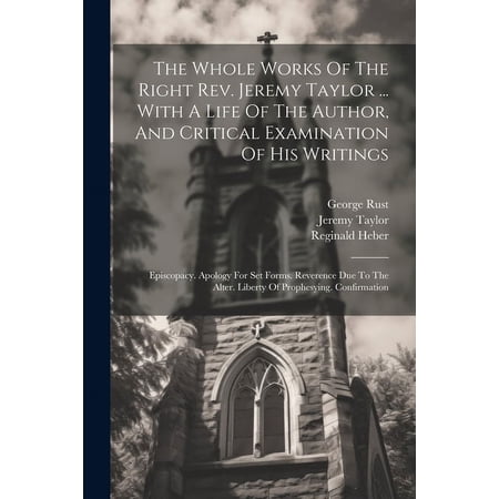 The Whole Works Of The Right Rev. Jeremy Taylor ... With A Life Of The Author And Critical Examination Of His Writings (Paperback)