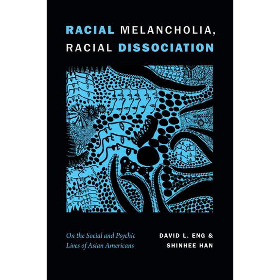 Racial Melancholia, Racial Dissociation: On the Social and Psychic Lives of Asian Americans, (Hardcover)