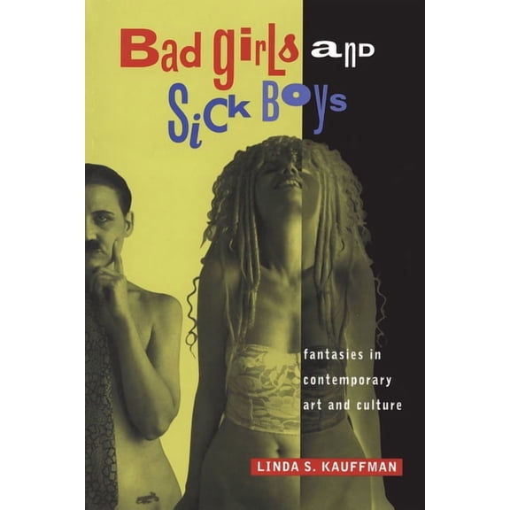 Bad Girls and Sick Boys: Fantasies in Contemporary Art and Culture, (Paperback)