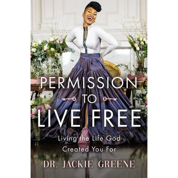Permission to Live Free: Living the Life God Created You for, (Hardcover)