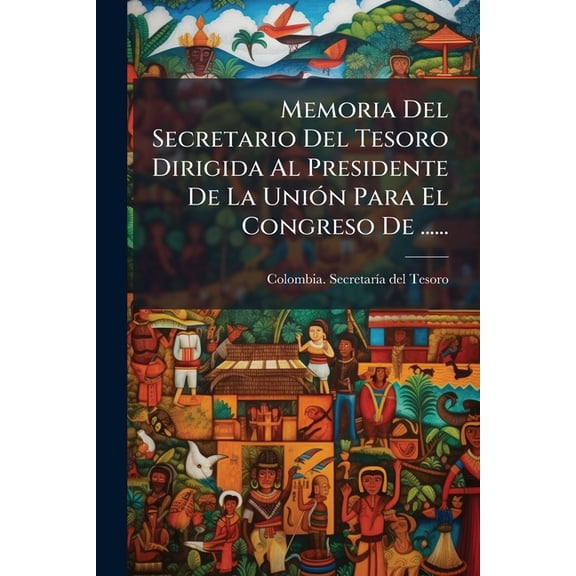 Memoria Del Secretario Del Tesoro Dirigida Al Presidente De La Unión Para El Congreso De ...... (Paperback)