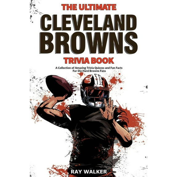 The Ultimate Cleveland Browns Trivia Book: A Collection of Amazing Trivia Quizzes and Fun Facts for Die-Hard Browns Fans, (Paperback)