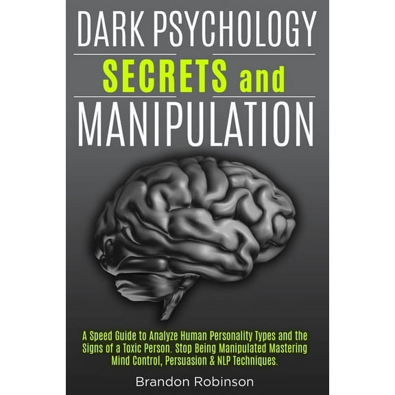 Dark Psychology Secrets and Manipulation: A Speed Guide to Analyze Human Personality Types and the Signs of a Toxic Pers, (Paperback)