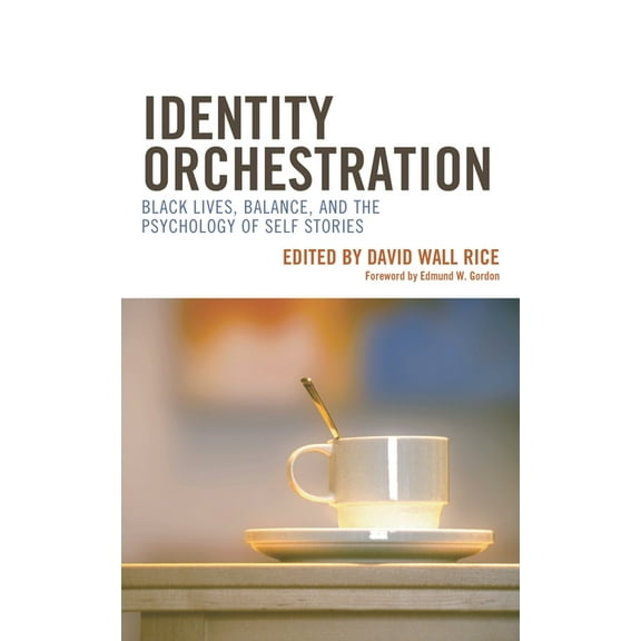 Identity Orchestration: Black Lives, Balance, and the Psychology of Self Stories, (Hardcover)