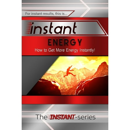Instant Energy: How to Get More Energy Instantly! - (Best Way To Get More Energy)