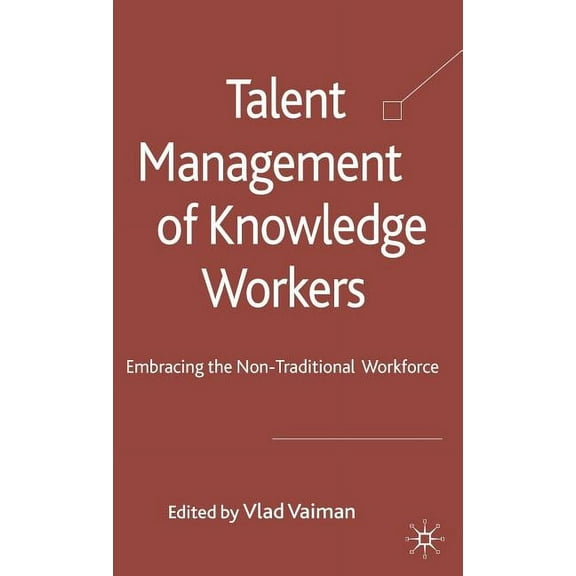 Talent Management of Knowledge Workers: Embracing the Non-Traditional Workforce, (Hardcover)