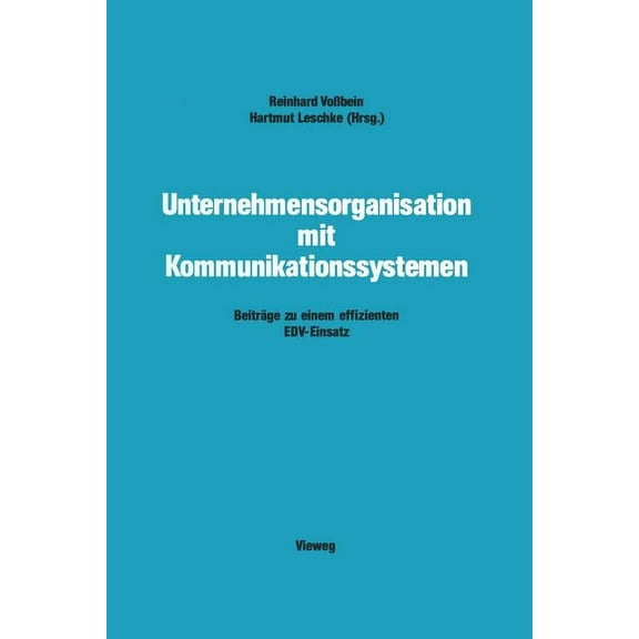 Unternehmensorganisation Mit Kommunikationssystemen: BeitrÃ¤ge Zu Einem Effizienten Edv-Einsatz, (Paperback)