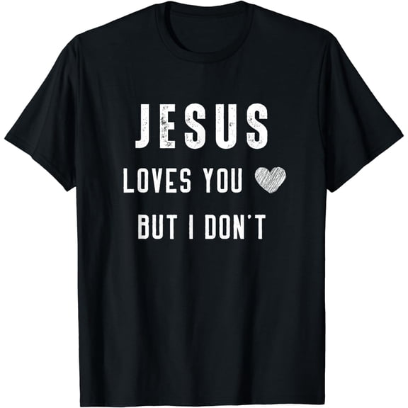 Jesus Loves You But I Don't Funny Religious T-Shirt