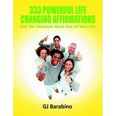 333 Powerful Life Changing Affirmations Get the Absolute Most Out of Your Life - eBook