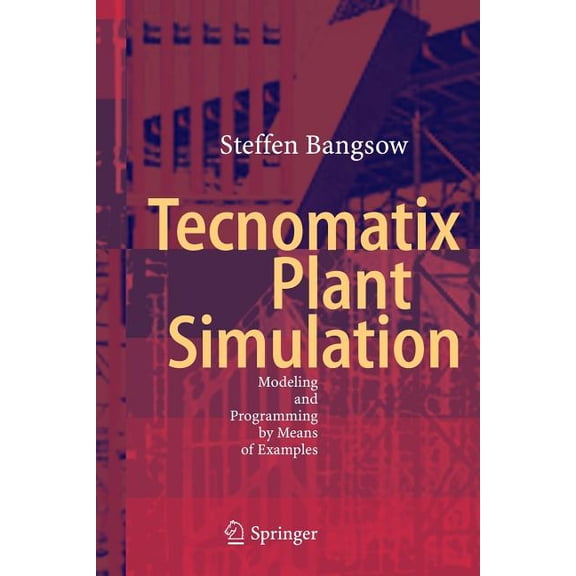 Tecnomatix Plant Simulation: Modeling and Programming by Means of Examples, (Paperback)