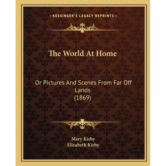The World At Home : Or Pictures And Scenes From Far Off Lands (1869) (Paperback)