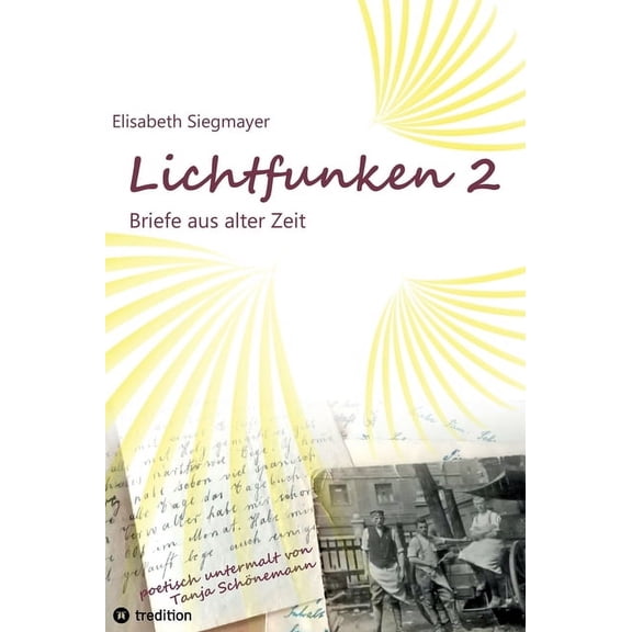 Lichtfunken Teil 2 - Zeitreise mit alten Briefen und Fotografien: Die Vergangenheit in einem neuen Licht betrachten und , (Hardcover)