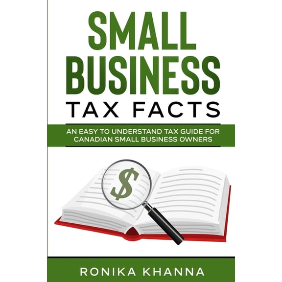 Small Business Tax Facts: An Easy to Understand Tax Guide for Canadian Small Business Owners, (Paperback)
