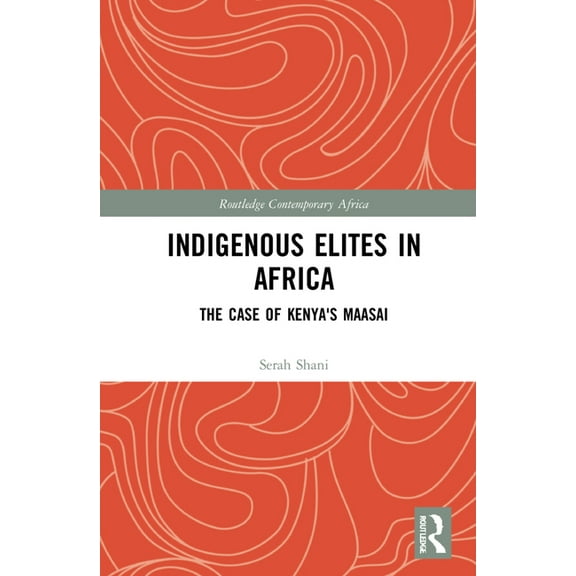 Routledge Contemporary Africa Indigenous Elites in Africa: The Case of Kenya's Maasai, (Hardcover)